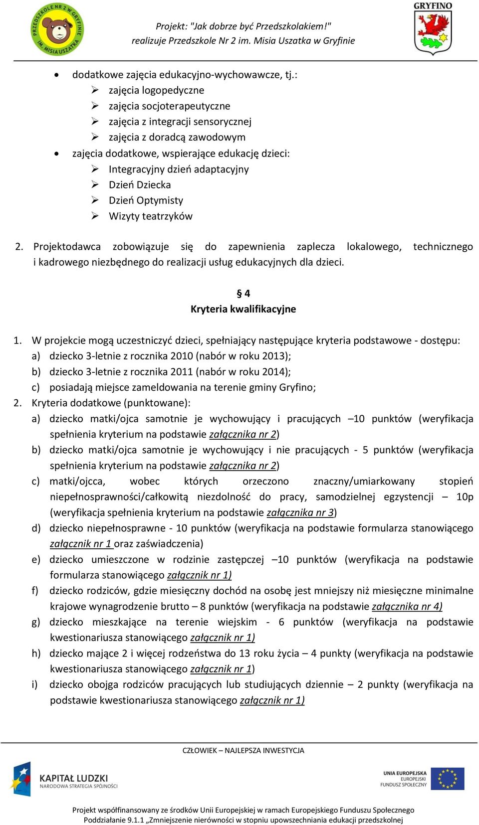 Dziecka Dzień Optymisty Wizyty teatrzyków 2. Projektodawca zobowiązuje się do zapewnienia zaplecza lokalowego, technicznego i kadrowego niezbędnego do realizacji usług edukacyjnych dla dzieci.