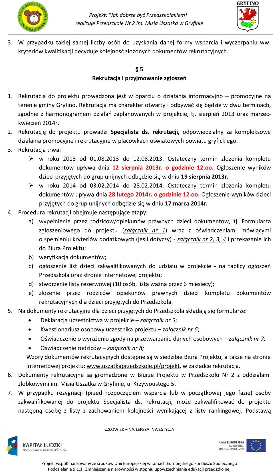 Rekrutacja ma charakter otwarty i odbywać się będzie w dwu terminach, zgodnie z harmonogramem działań zaplanowanych w projekcie, tj. sierpień 2013 oraz marzeckwiecień 2014r. 2. Rekrutację do projektu prowadzi Specjalista ds.