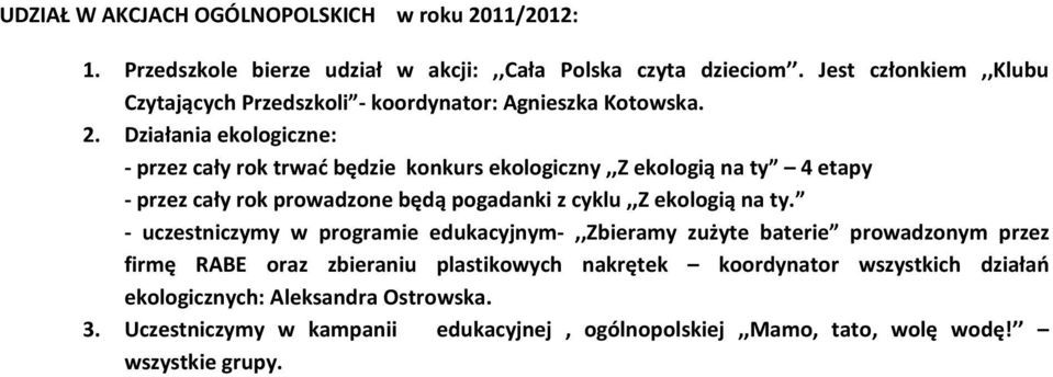 Działania ekologiczne: - przez cały rok trwać będzie konkurs ekologiczny,,z ekologią ty 4 etapy - przez cały rok prowadzone będą pogadanki z cyklu,,z