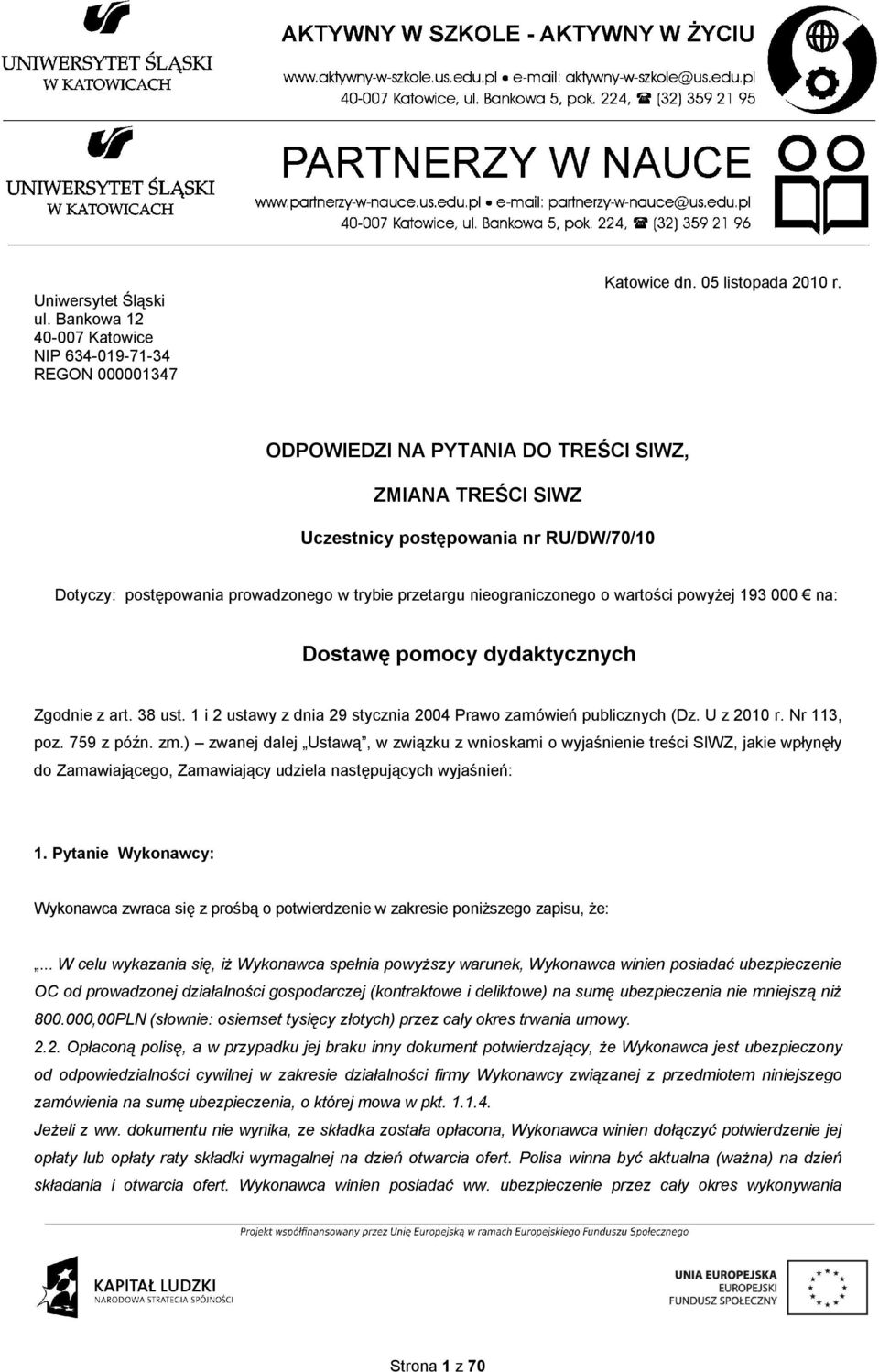 Dostawę pomocy dydaktycznych Zgodnie z art. 38 ust. 1 i 2 ustawy z dnia 29 stycznia 2004 Prawo zamówień publicznych (Dz. U z 2010 r. Nr 113, poz. 759 z późn. zm.