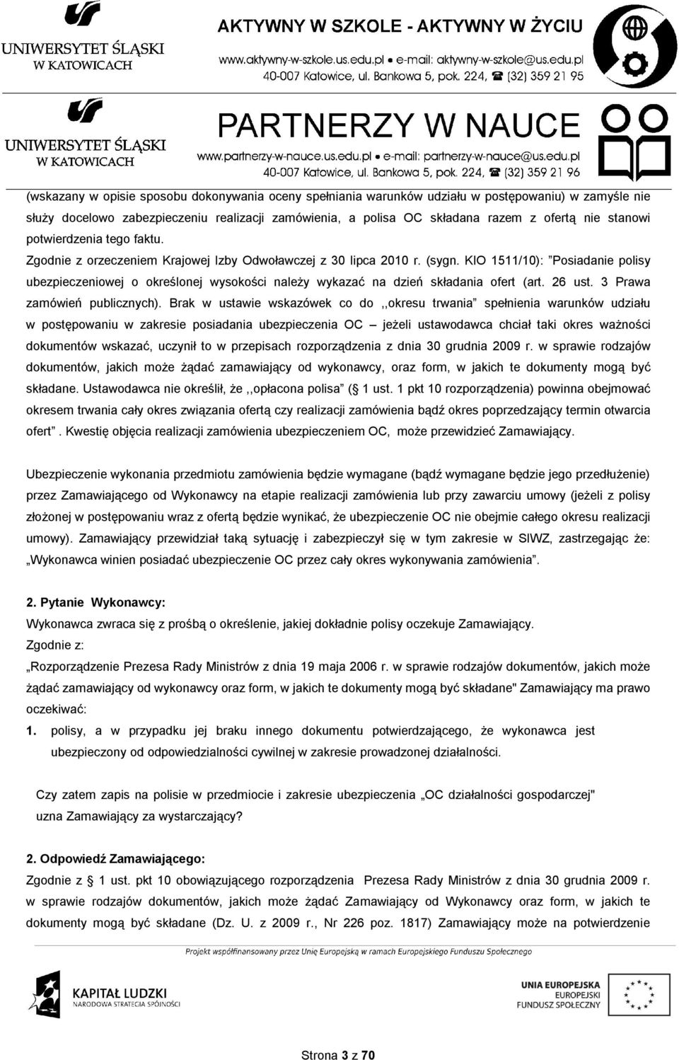 KIO 1511/10): Posiadanie polisy ubezpieczeniowej o określonej wysokości należy wykazać na dzień składania ofert (art. 26 ust. 3 Prawa zamówień publicznych).