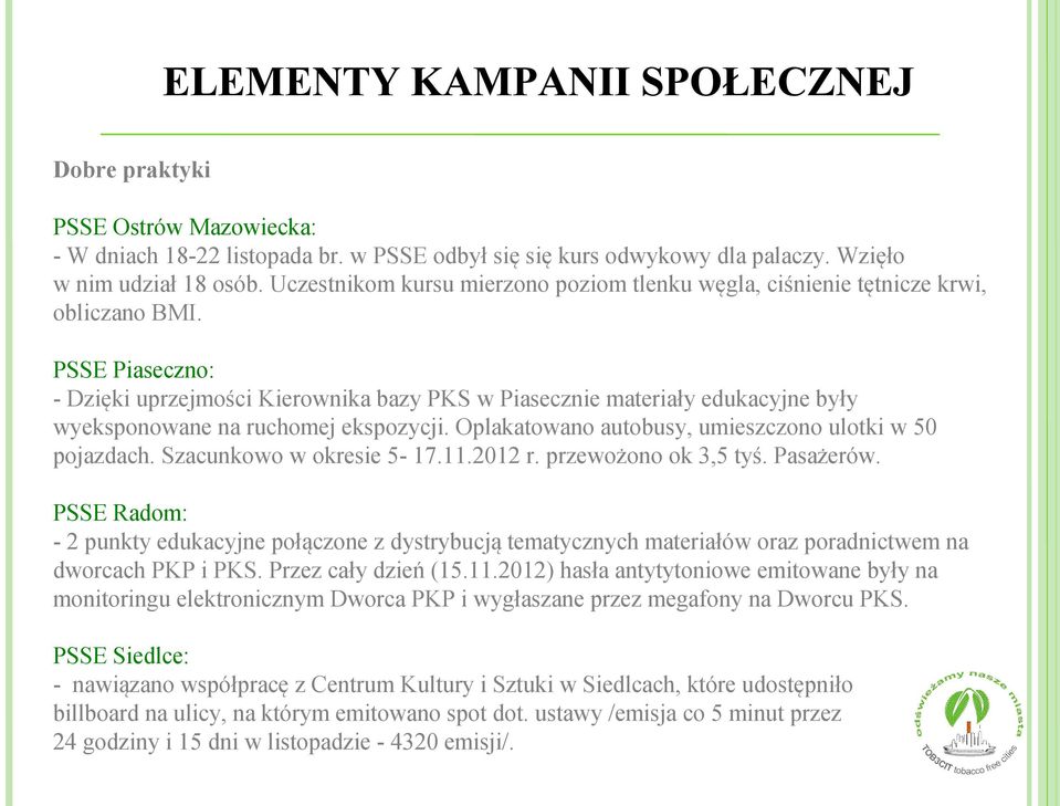 PSSE Piaseczno: - Dzięki uprzejmości Kierownika bazy PKS w Piasecznie materiały edukacyjne były wyeksponowane na ruchomej ekspozycji. Oplakatowano autobusy, umieszczono ulotki w 50 pojazdach.