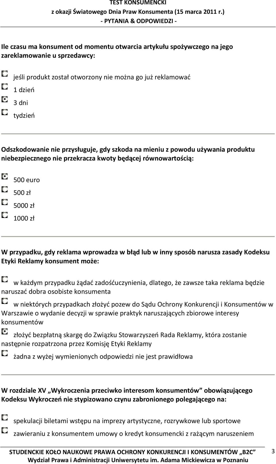 w inny sposób narusza zasady Kodeksu Etyki Reklamy konsument może: w każdym przypadku żądać zadośćuczynienia, dlatego, że zawsze taka reklama będzie naruszać dobra osobiste konsumenta w niektórych