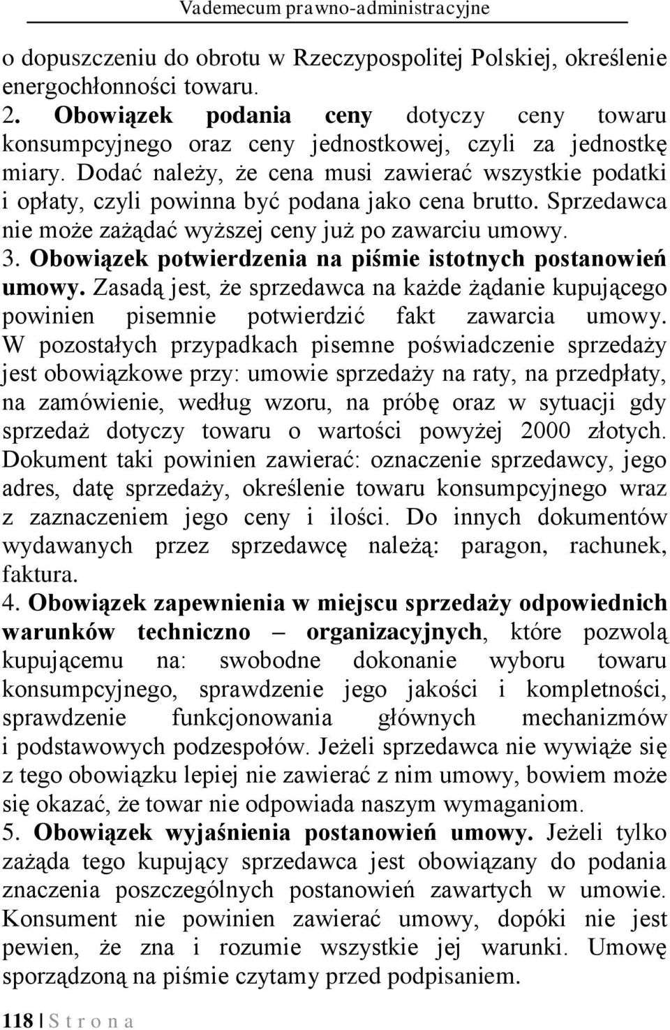 Dodać należy, że cena musi zawierać wszystkie podatki i opłaty, czyli powinna być podana jako cena brutto. Sprzedawca nie może zażądać wyższej ceny już po zawarciu umowy. 3.