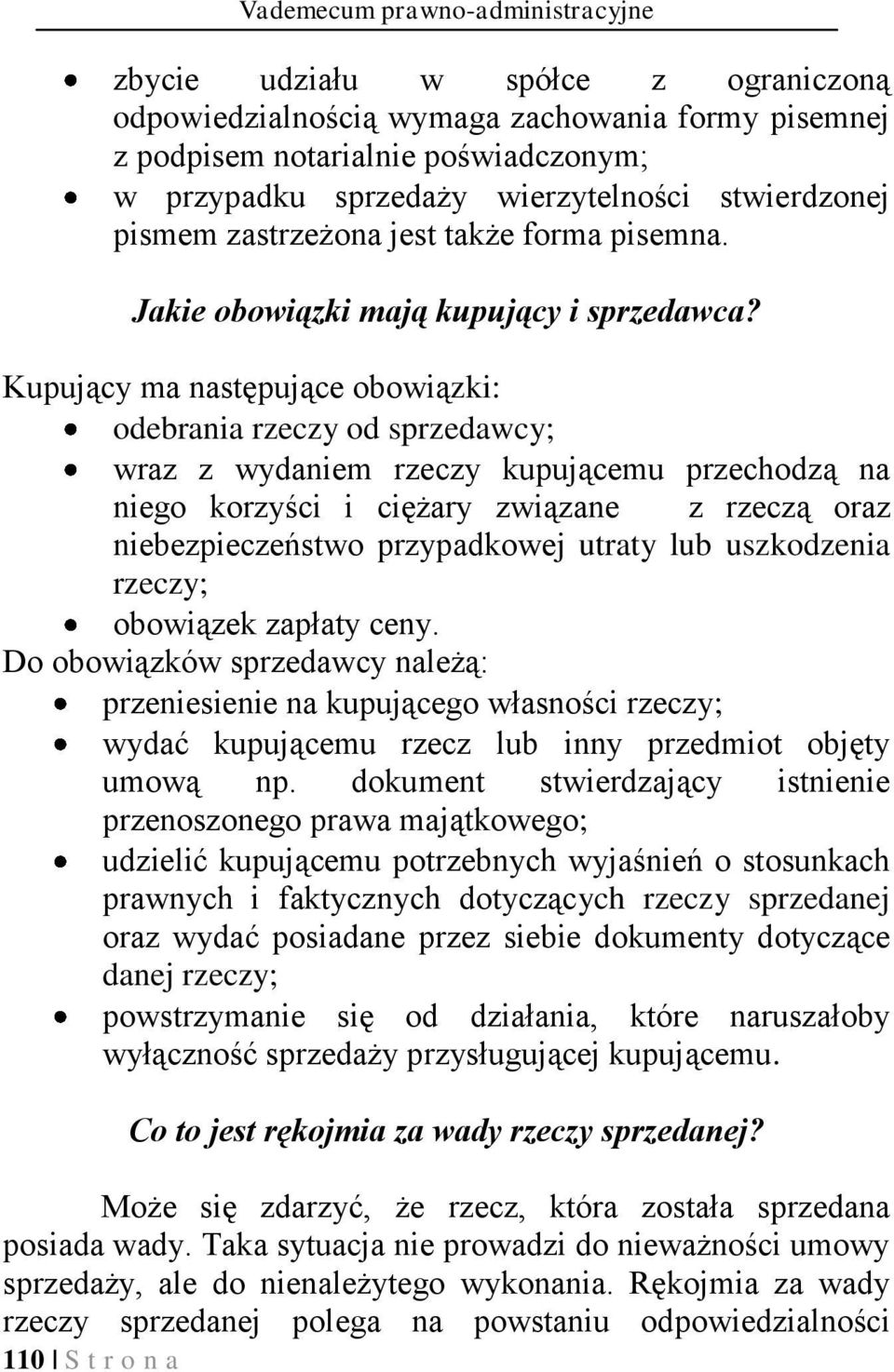 Kupujący ma następujące obowiązki: odebrania rzeczy od sprzedawcy; wraz z wydaniem rzeczy kupującemu przechodzą na niego korzyści i ciężary związane z rzeczą oraz niebezpieczeństwo przypadkowej