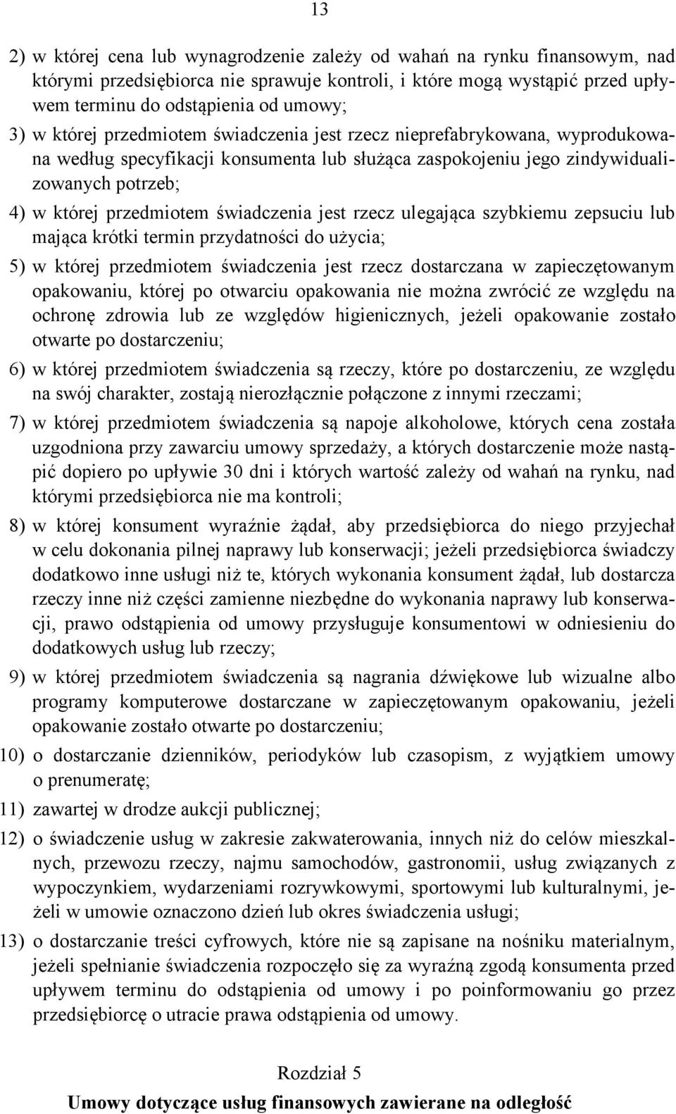 świadczenia jest rzecz ulegająca szybkiemu zepsuciu lub mająca krótki termin przydatności do użycia; 5) w której przedmiotem świadczenia jest rzecz dostarczana w zapieczętowanym opakowaniu, której po