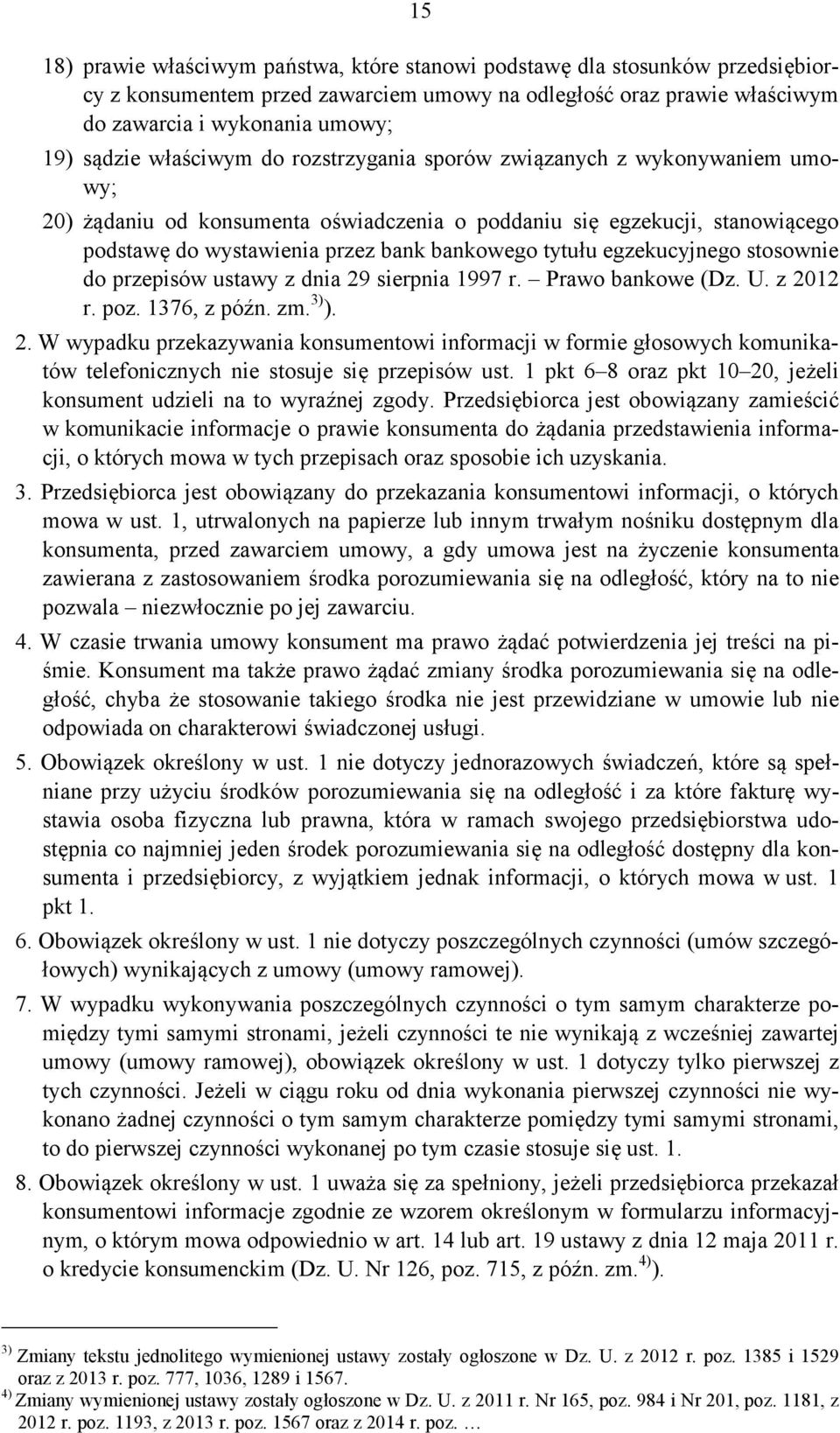 egzekucyjnego stosownie do przepisów ustawy z dnia 29 sierpnia 1997 r. Prawo bankowe (Dz. U. z 2012 r. poz. 1376, z późn. zm. 3) ). 2. W wypadku przekazywania konsumentowi informacji w formie głosowych komunikatów telefonicznych nie stosuje się przepisów ust.