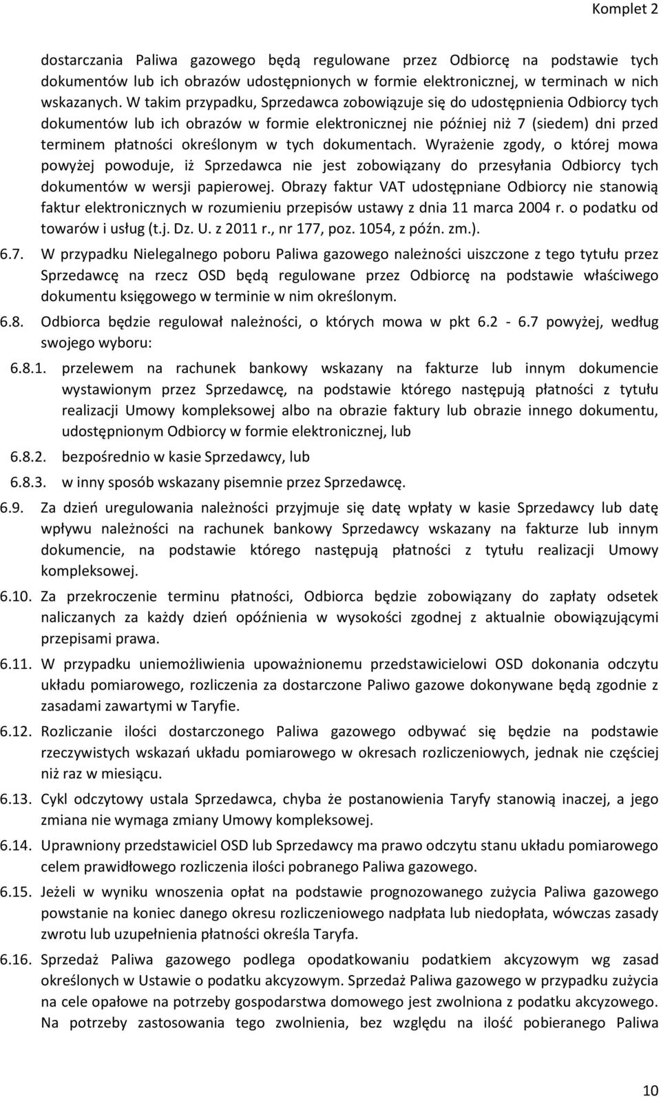 tych dokumentach. Wyrażenie zgody, o której mowa powyżej powoduje, iż Sprzedawca nie jest zobowiązany do przesyłania Odbiorcy tych dokumentów w wersji papierowej.