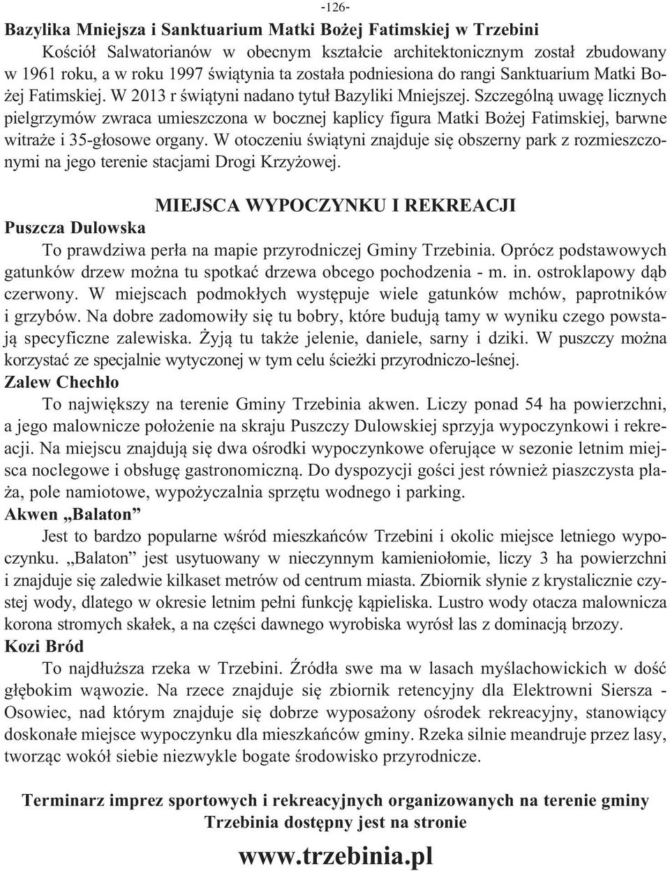 Szczególną uwagę licznych pielgrzymów zwraca umieszczona w bocznej kaplicy figura Matki Bożej Fatimskiej, barwne witraże i 35-głosowe organy.