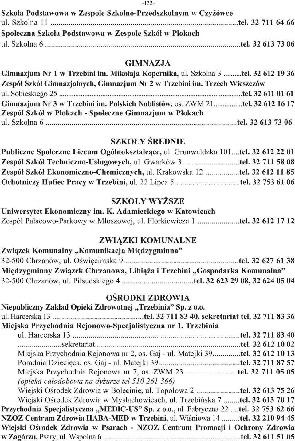 Polskich Noblistów, os. ZWM 21...tel. 32 612 16 17 Zespól Szkół w Płokach - Społeczne Gimnazjum w Płokach ul. Szkolna 6...tel. 32 613 73 06 SZKOŁY ŚREDNIE Publiczne Społeczne Liceum Ogólnokształcące, ul.