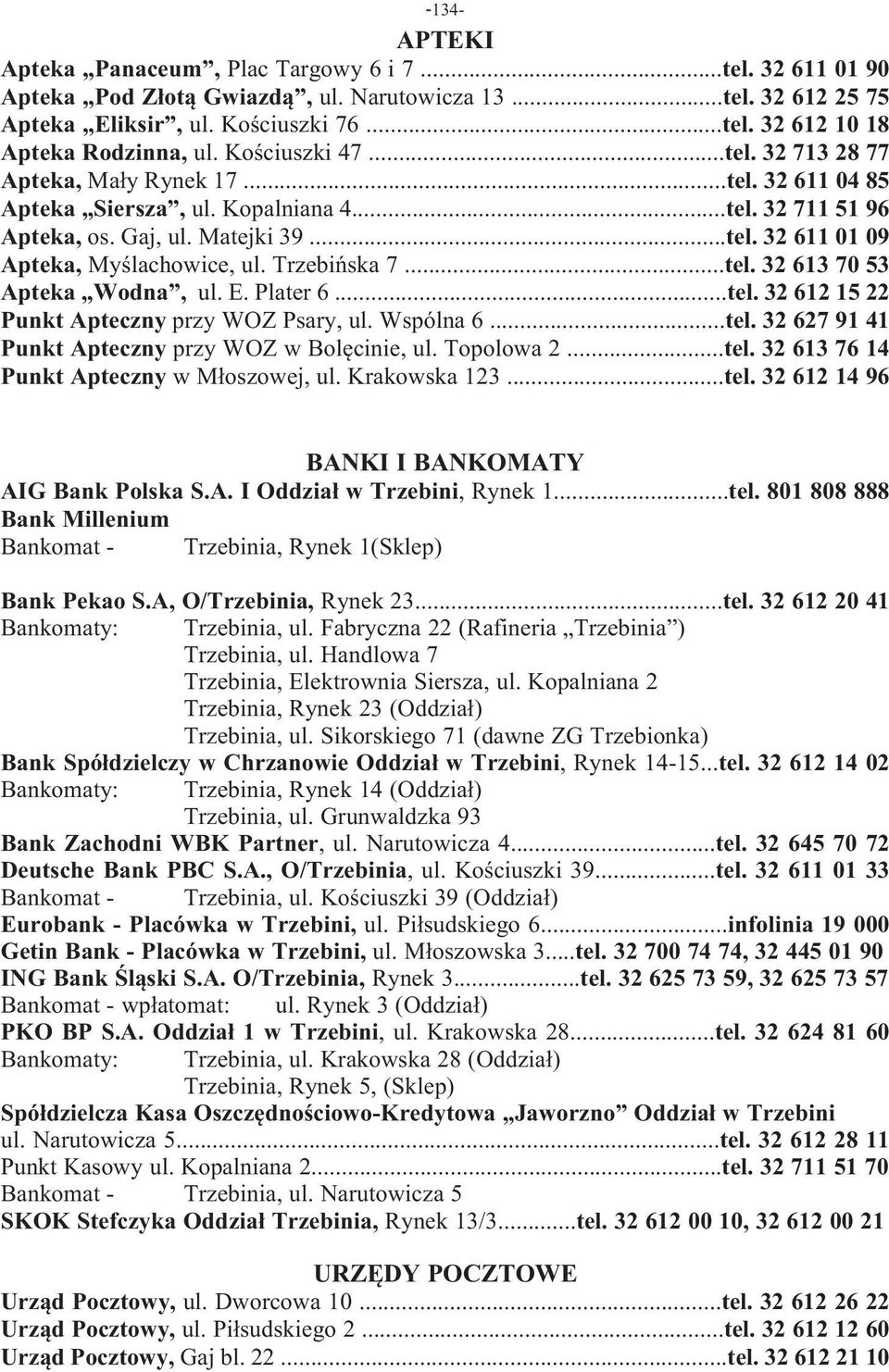 Trzebińska 7...tel. 32 613 70 53 Apteka Wodna, ul. E. Plater 6...tel. 32 612 15 22 Punkt Apteczny przy WOZ Psary, ul. Wspólna 6...tel. 32 627 91 41 Punkt Apteczny przy WOZ w Bolęcinie, ul. Topolowa 2.