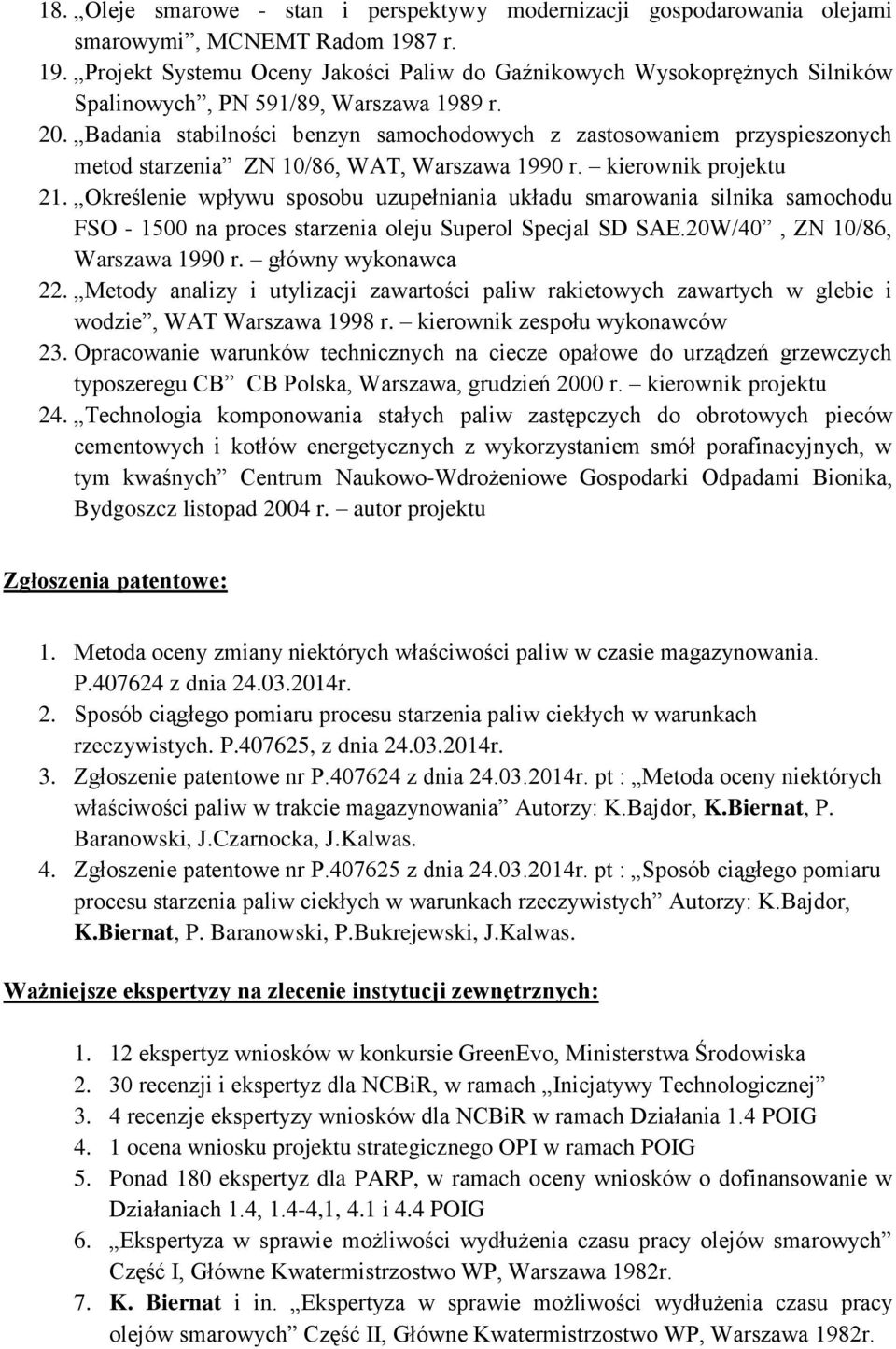 Badania stabilności benzyn samochodowych z zastosowaniem przyspieszonych metod starzenia ZN 10/86, WAT, Warszawa 1990 r. kierownik projektu 21.