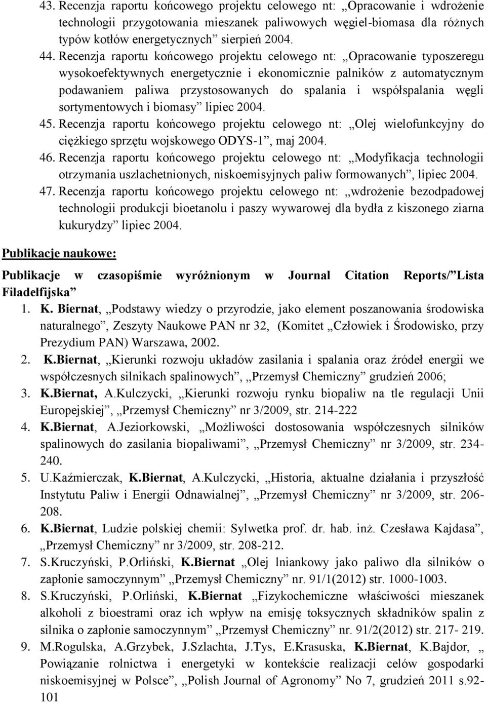 współspalania węgli sortymentowych i biomasy lipiec 2004. 45. Recenzja raportu końcowego projektu celowego nt: Olej wielofunkcyjny do ciężkiego sprzętu wojskowego ODYS-1, maj 2004. 46.