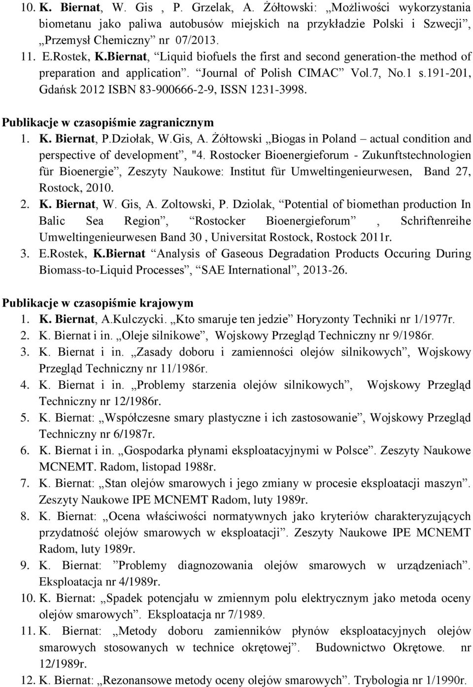 Publikacje w czasopiśmie zagranicznym 1. K. Biernat, P.Dziołak, W.Gis, A. Żółtowski Biogas in Poland actual condition and perspective of development, "4.