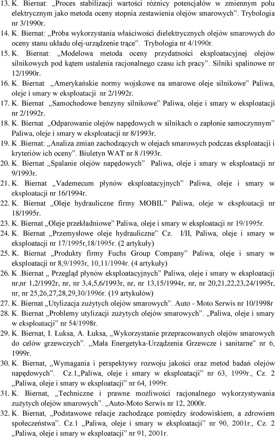 17. K. Biernat Samochodowe benzyny silnikowe Paliwa, oleje i smary w eksploatacji nr 2/1992r. 18. K. Biernat Odparowanie olejów napędowych w silnikach o zapłonie samoczynnym Paliwa, oleje i smary w eksploatacji nr 8/1993r.