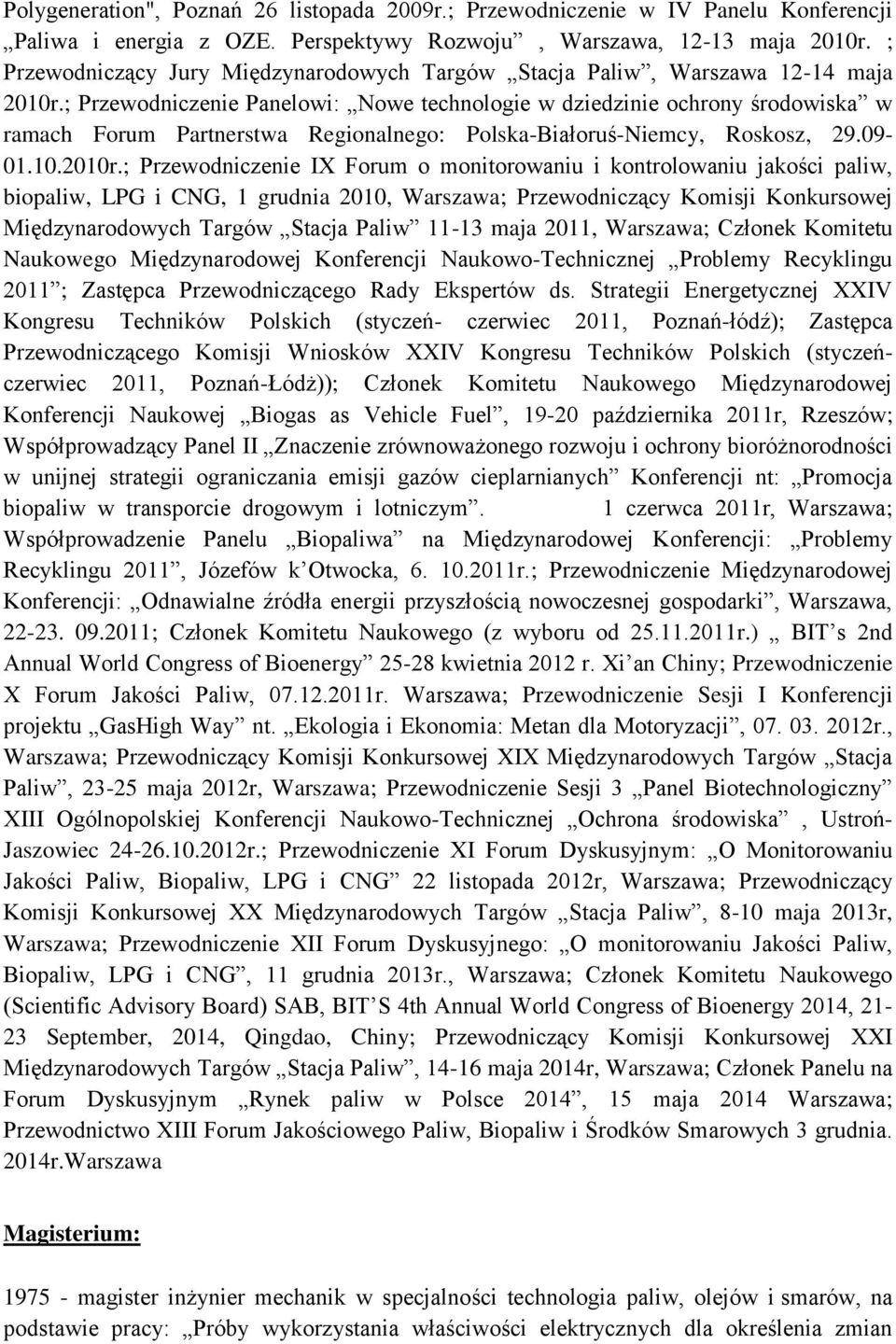 ; Przewodniczenie Panelowi: Nowe technologie w dziedzinie ochrony środowiska w ramach Forum Partnerstwa Regionalnego: Polska-Białoruś-Niemcy, Roskosz, 29.09-01.10.2010r.