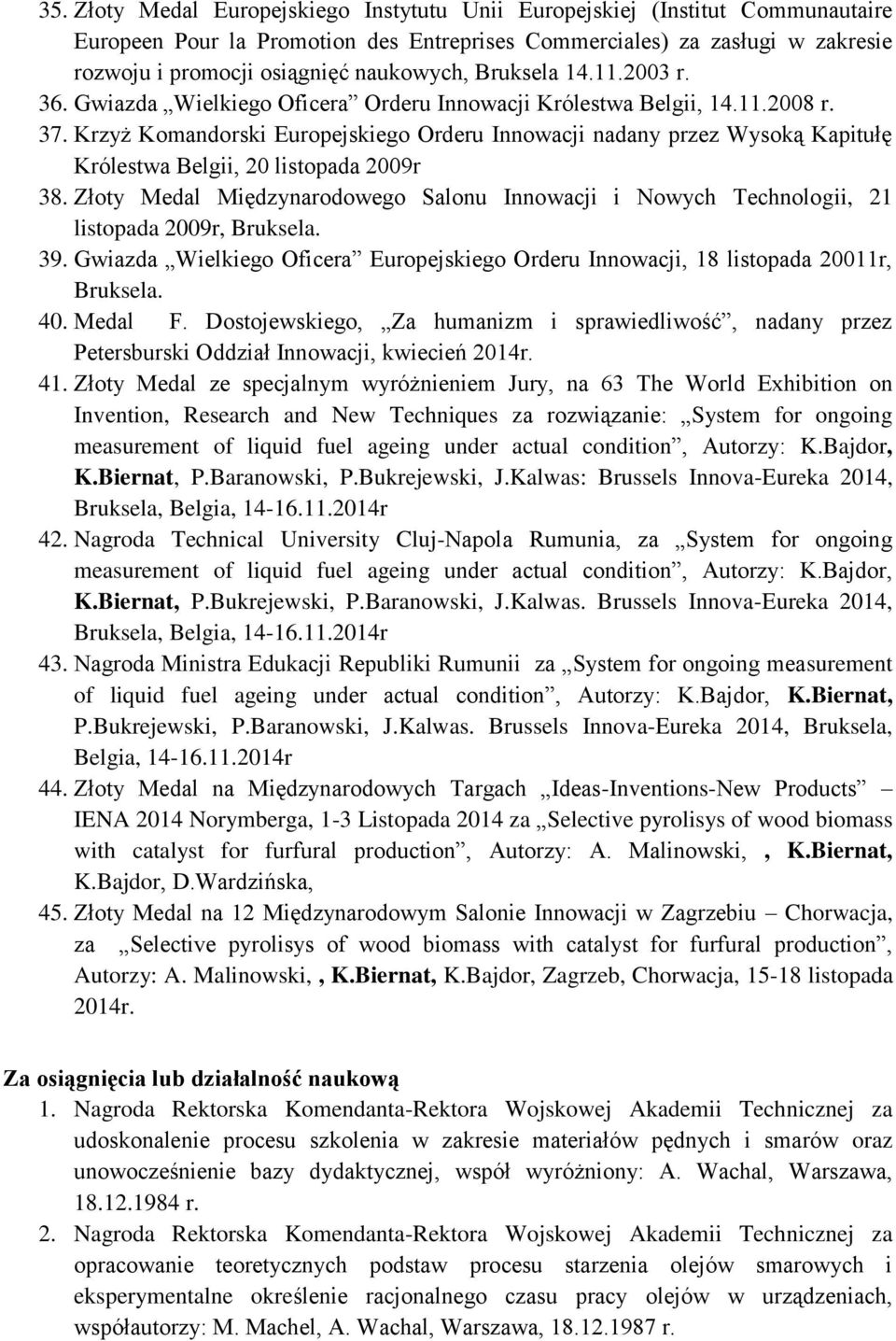 Krzyż Komandorski Europejskiego Orderu Innowacji nadany przez Wysoką Kapitułę Królestwa Belgii, 20 listopada 2009r 38.