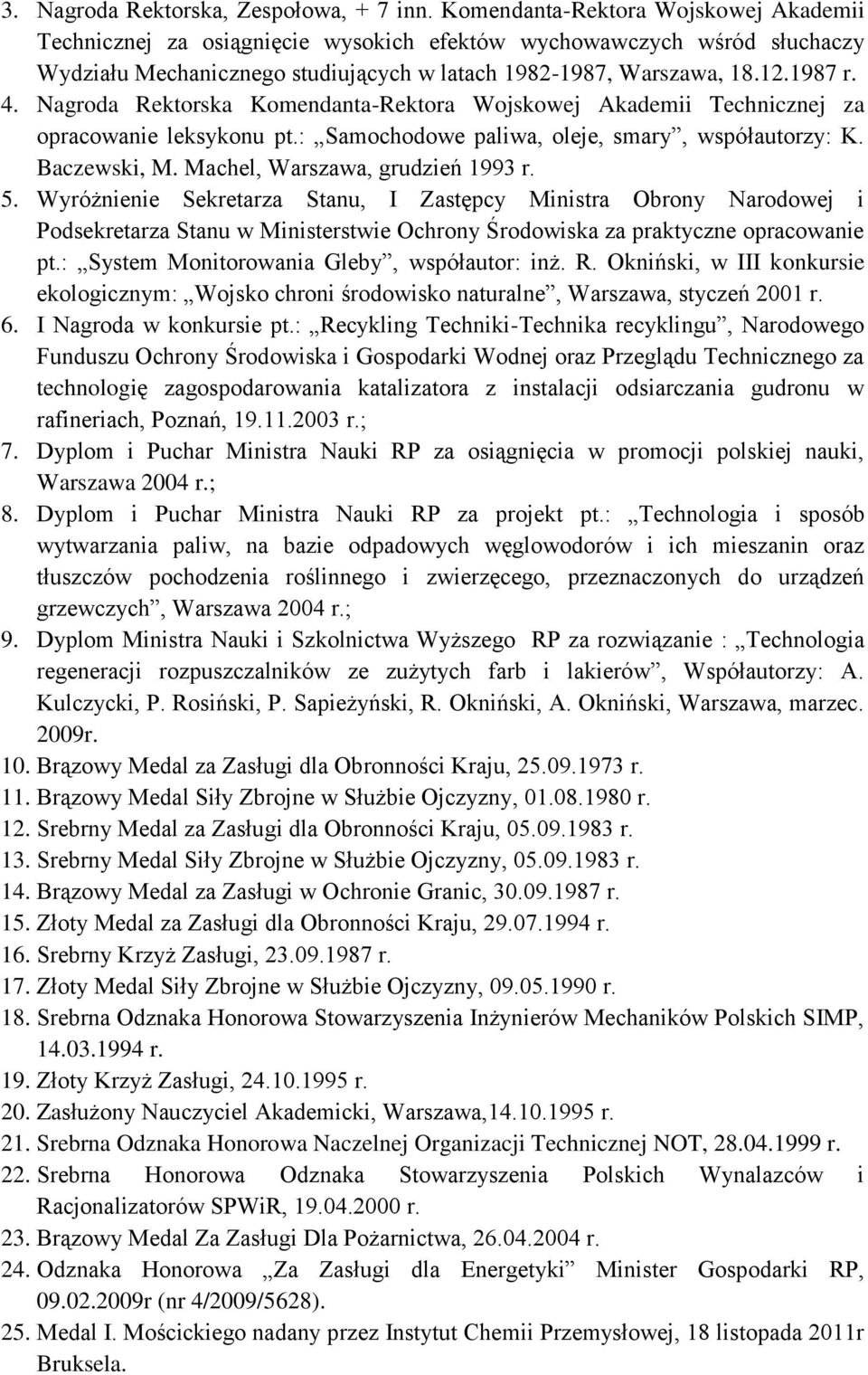Nagroda Rektorska Komendanta-Rektora Wojskowej Akademii Technicznej za opracowanie leksykonu pt.: Samochodowe paliwa, oleje, smary, współautorzy: K. Baczewski, M. Machel, Warszawa, grudzień 1993 r. 5.