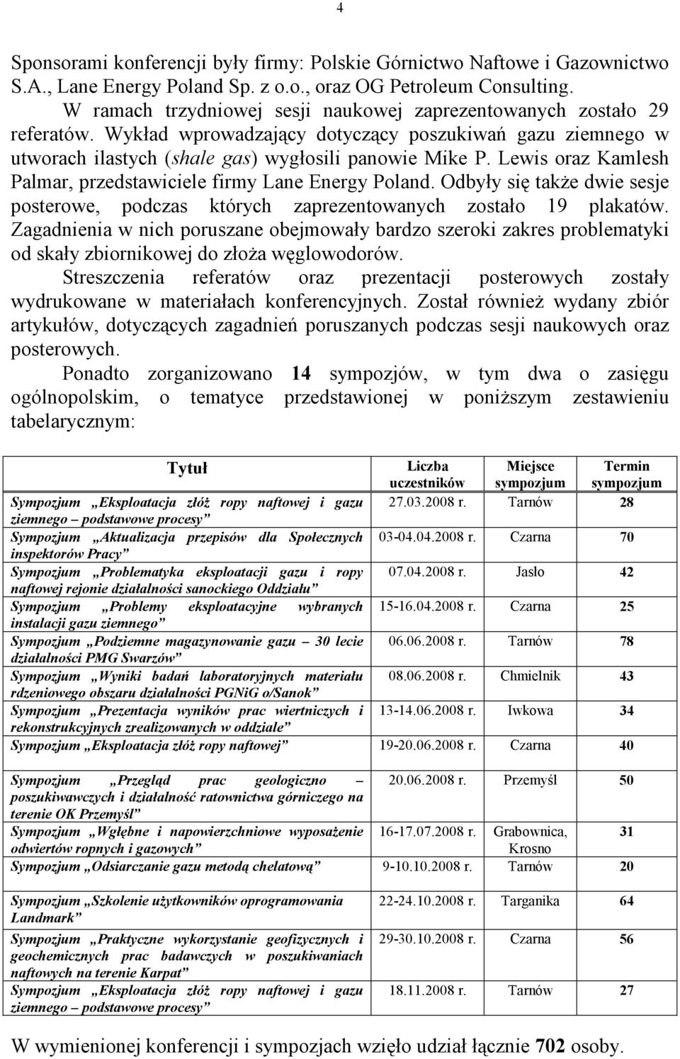 Lewis oraz Kamlesh Palmar, przedstawiciele firmy Lane Energy Poland. Odbyły się takŝe dwie sesje posterowe, podczas których zaprezentowanych zostało 19 plakatów.