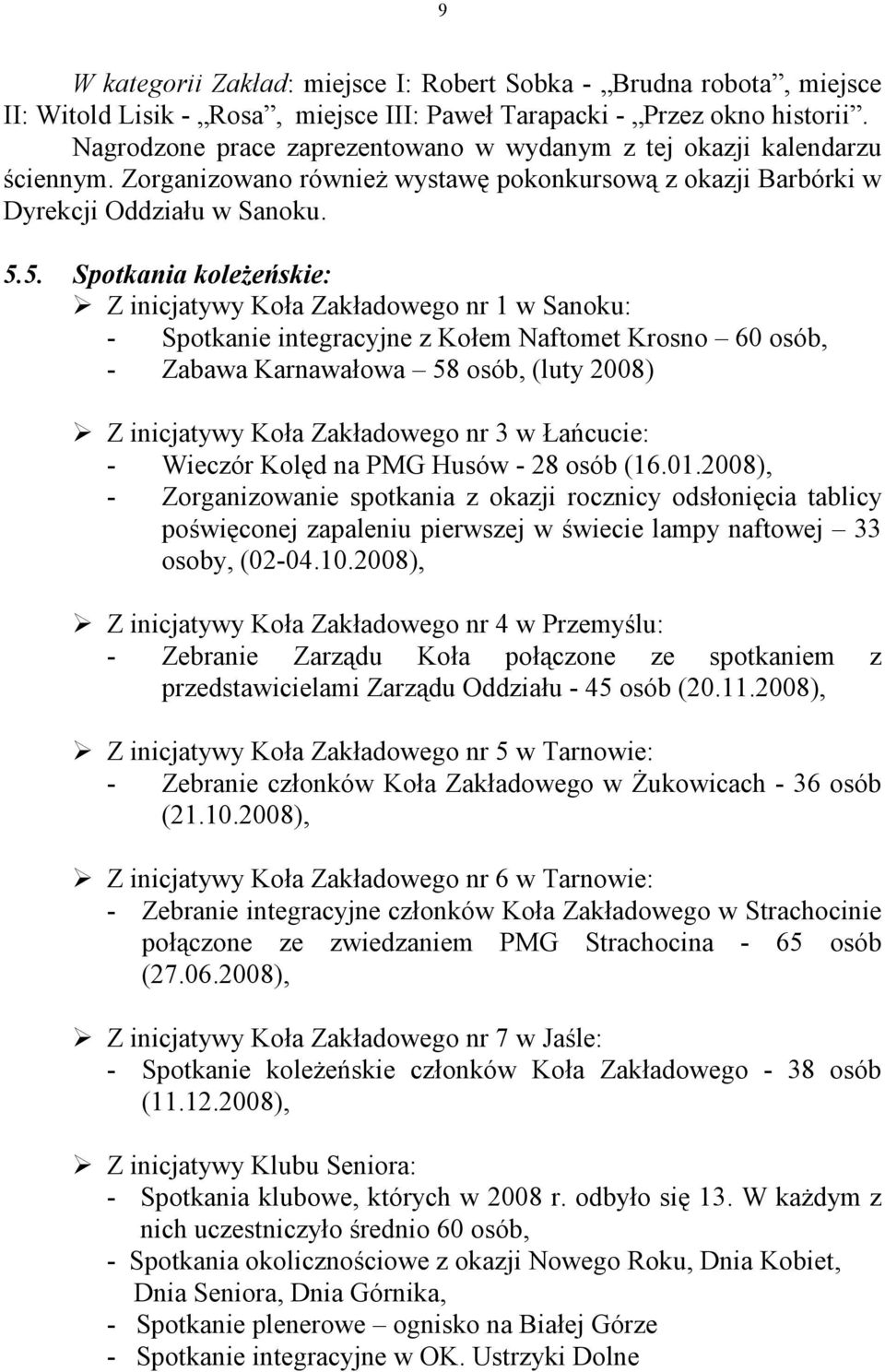 5. Spotkania koleŝeńskie: Z inicjatywy Koła Zakładowego nr 1 w Sanoku: - Spotkanie integracyjne z Kołem Naftomet Krosno 60 osób, - Zabawa Karnawałowa 58 osób, (luty 2008) Z inicjatywy Koła