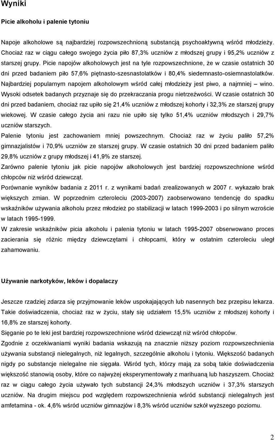 Picie napojów alkoholowych jest na tyle rozpowszechnione, że w czasie ostatnich 30 dni przed badaniem piło 57,6% piętnasto-szesnastolatków i 80,4% siedemnasto-osiemnastolatków.