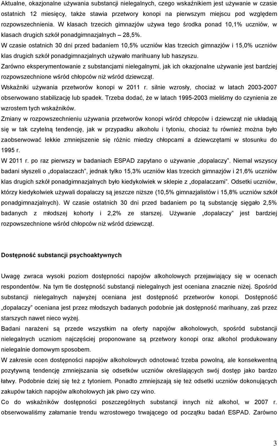 W czasie ostatnich 30 dni przed badaniem 10,5% uczniów klas trzecich gimnazjów i 15,0% uczniów klas drugich szkół ponadgimnazjalnych używało marihuany lub haszyszu.