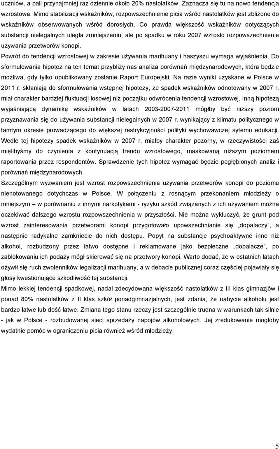 Co prawda większość wskaźników dotyczących substancji nielegalnych uległa zmniejszeniu, ale po spadku w roku 2007 wzrosło rozpowszechnienie używania przetworów konopi.