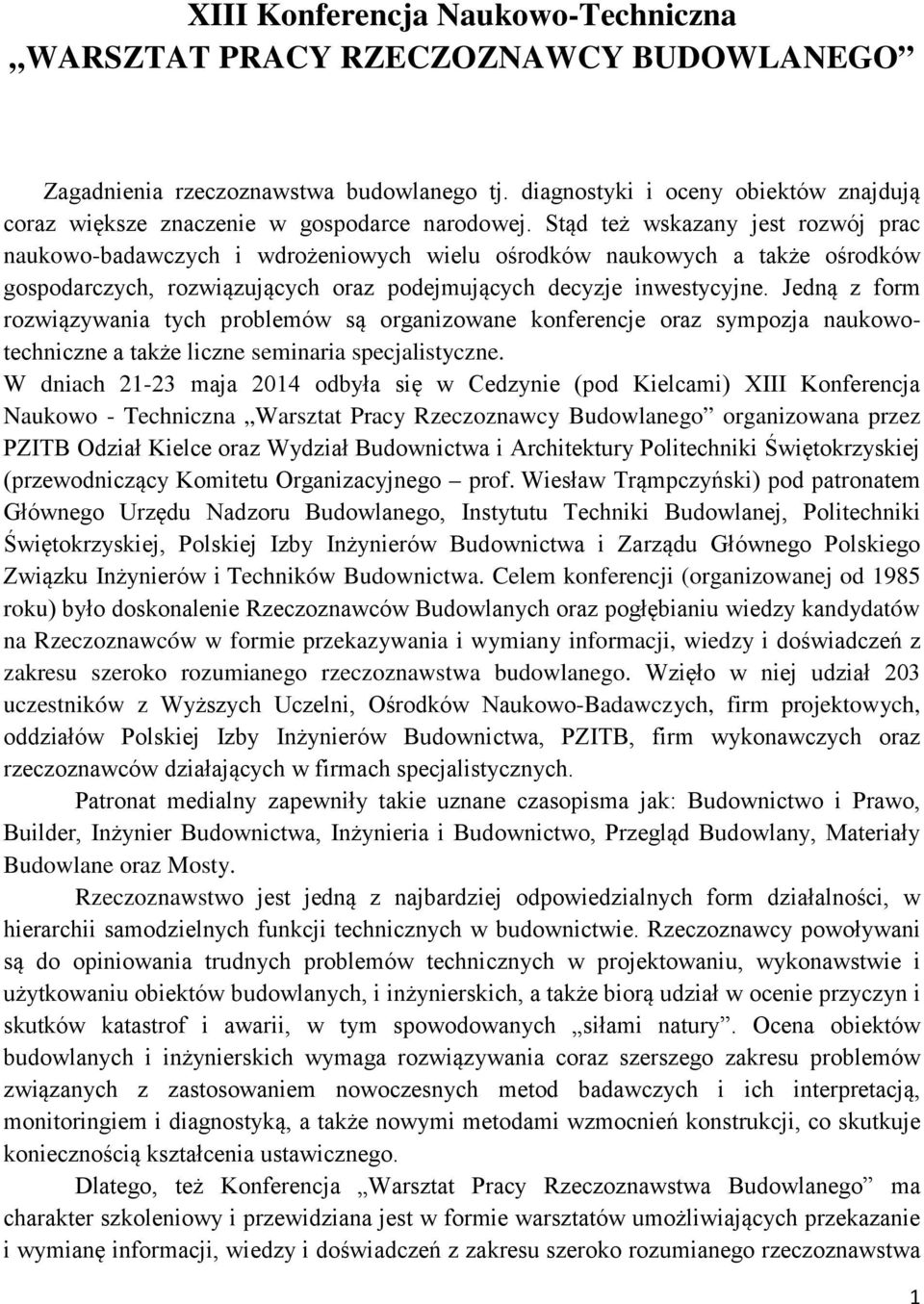 Stąd też wskazany jest rozwój prac naukowo-badawczych i wdrożeniowych wielu ośrodków naukowych a także ośrodków gospodarczych, rozwiązujących oraz podejmujących decyzje inwestycyjne.