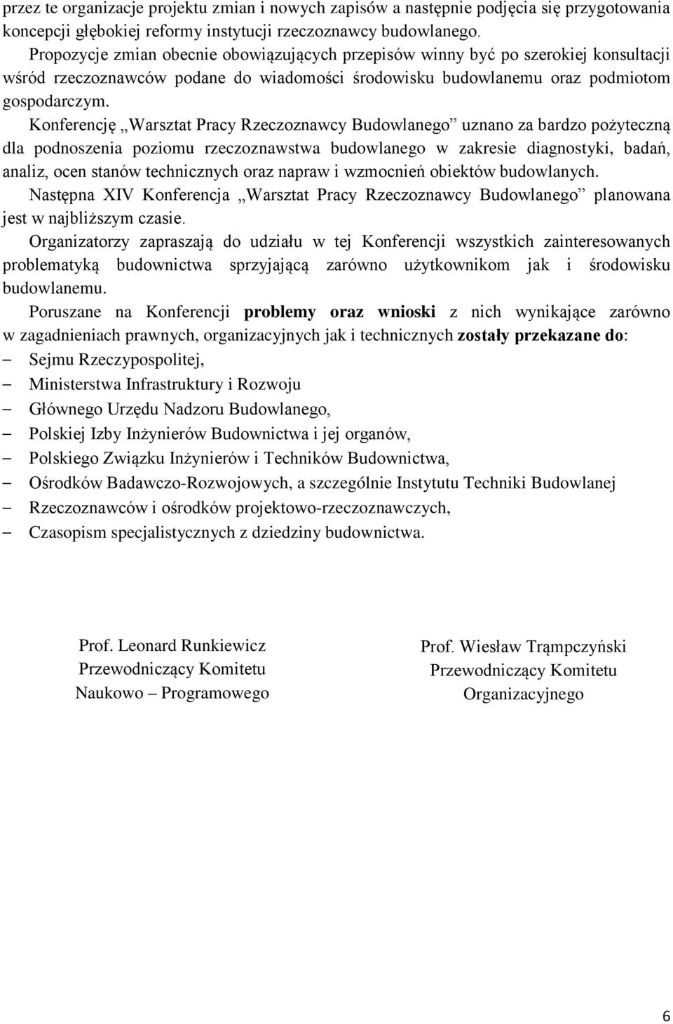 Konferencję Warsztat Pracy Rzeczoznawcy Budowlanego uznano za bardzo pożyteczną dla podnoszenia poziomu rzeczoznawstwa budowlanego w zakresie diagnostyki, badań, analiz, ocen stanów technicznych oraz