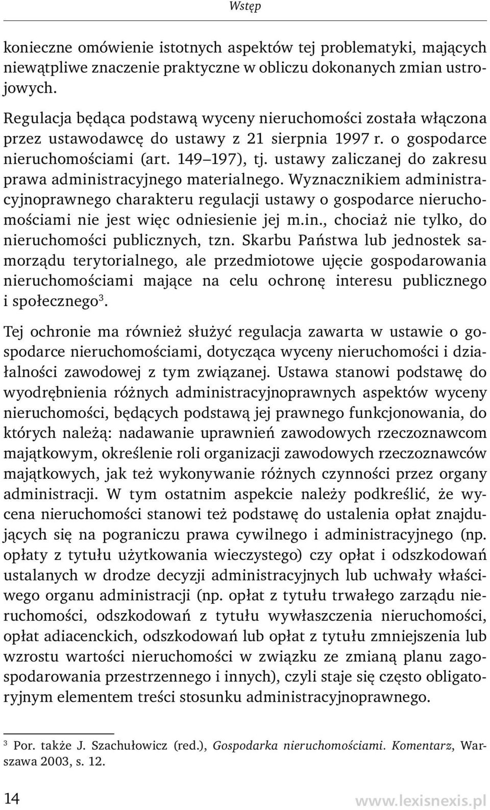 ustawy zaliczanej do zakresu prawa administracyjnego materialnego. Wyznacznikiem administracyjnoprawnego charakteru regulacji ustawy o gospodarce nieruchomościami nie jest więc odniesienie jej m.in., chociaż nie tylko, do nieruchomości publicznych, tzn.