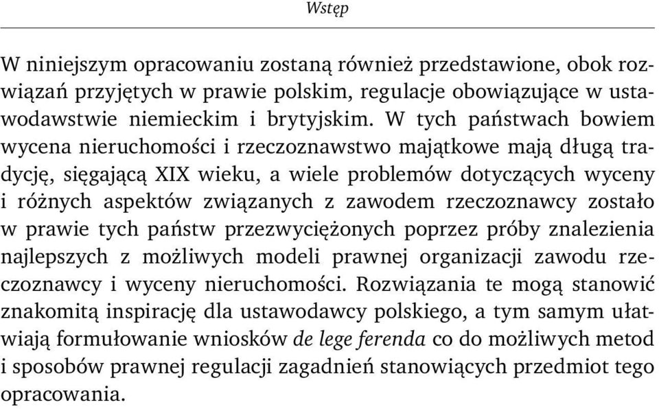 rzeczoznawcy zostało w prawie tych państw przezwyciężonych poprzez próby znalezienia najlepszych z możliwych modeli prawnej organizacji zawodu rzeczoznawcy i wyceny nieruchomości.