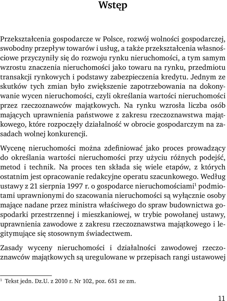 Jednym ze skutków tych zmian było zwiększenie zapotrzebowania na dokonywanie wycen nieruchomości, czyli określania wartości nieruchomości przez rzeczoznawców majątkowych.