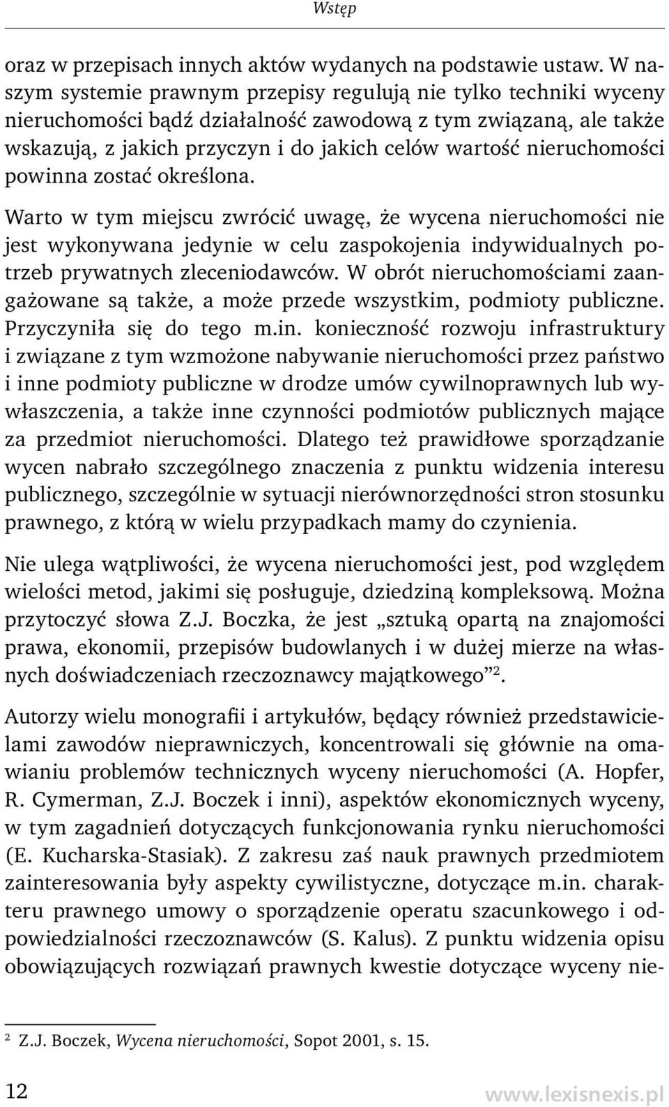 nieruchomości powinna zostać okreś lona. Warto w tym miejscu zwrócić uwagę, że wycena nieruchomości nie jest wykonywana jedynie w celu zaspokojenia indywidualnych potrzeb prywatnych zleceniodawców.