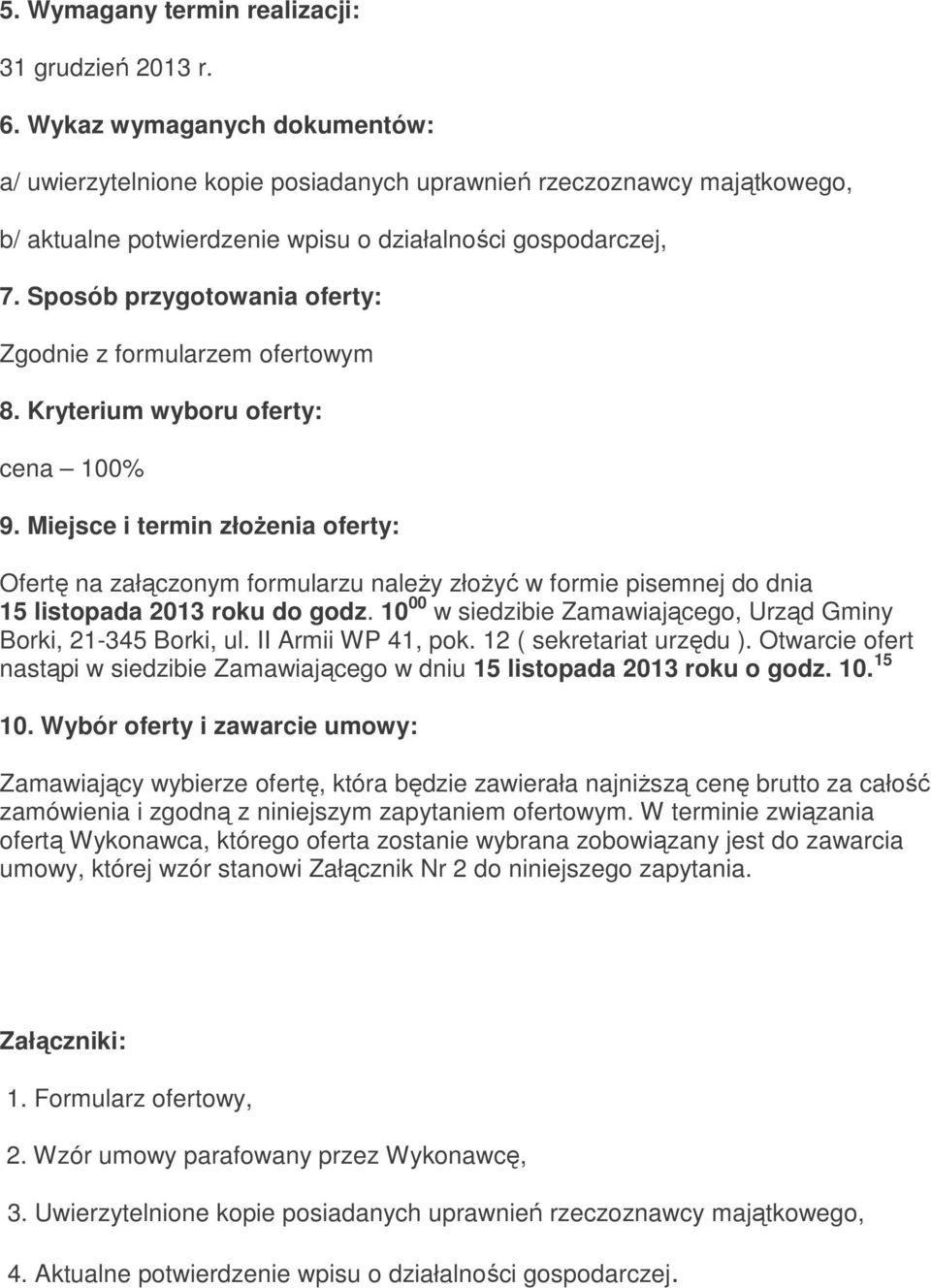 Sposób przygotowania oferty: Zgodnie z formularzem ofertowym 8. Kryterium wyboru oferty: cena 100% 9.