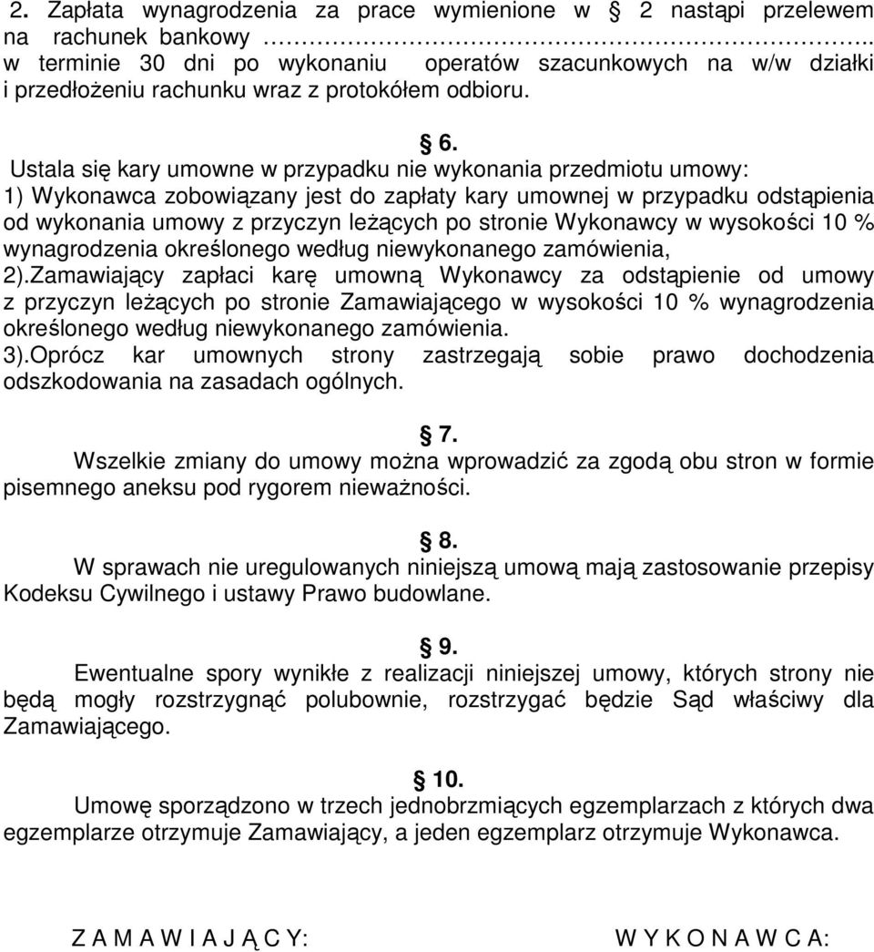 Ustala się kary umowne w przypadku nie wykonania przedmiotu umowy: 1) Wykonawca zobowiązany jest do zapłaty kary umownej w przypadku odstąpienia od wykonania umowy z przyczyn leżących po stronie