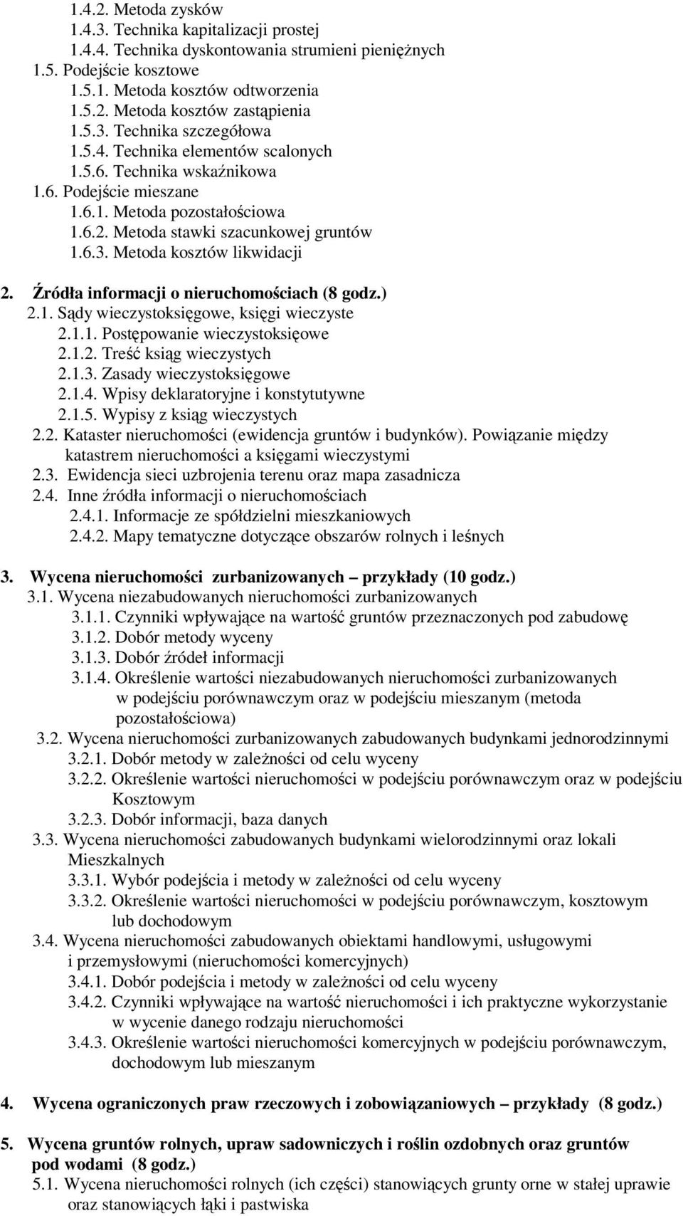ródła informacji o nieruchomociach (8 godz.) 2.1. Sdy wieczystoksigowe, ksigi wieczyste 2.1.1. Postpowanie wieczystoksiowe 2.1.2. Tre ksig wieczystych 2.1.3. Zasady wieczystoksigowe 2.1.. Wpisy deklaratoryjne i konstytutywne 2.