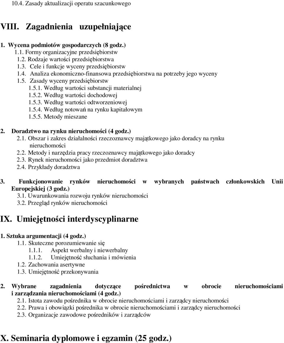 Według wartoci dochodowej 1.5.3. Według wartoci odtworzeniowej 1.5.. Według notowa na rynku kapitałowym 1.5.5. Metody mieszane 2. Doradztwo na rynku nieruchomoci ( godz.) 2.1. Obszar i zakres działalnoci rzeczoznawcy majtkowego jako doradcy na rynku nieruchomoci 2.