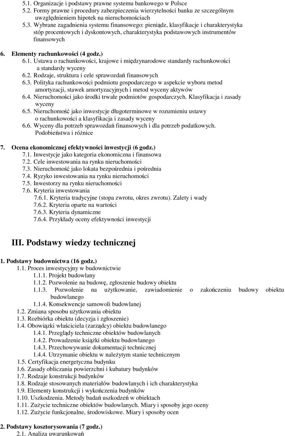 Elementy rachunkowoci ( godz.) 6.1. Ustawa o rachunkowoci, krajowe i midzynarodowe standardy rachunkowoci a standardy wyceny 6.2. Rodzaje, struktura i cele sprawozda finansowych 6.3.