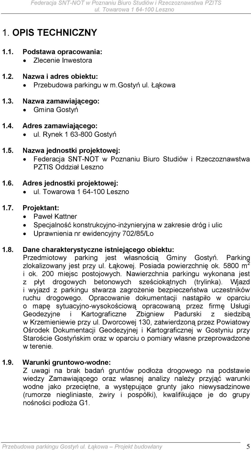 Projektant: Paweł Kattner Specjalność konstrukcyjno-inżynieryjna w zakresie dróg i ulic Uprawnienia nr ewidencyjny 702/85