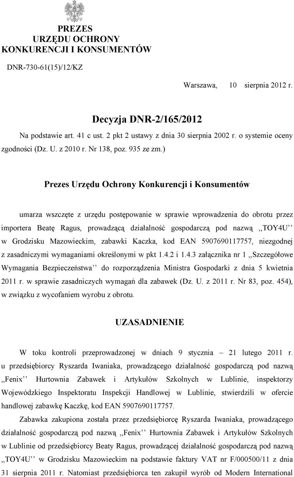 ) Prezes Urzędu Ochrony Konkurencji i Konsumentów umarza wszczęte z urzędu postępowanie w sprawie wprowadzenia do obrotu przez importera Beatę Ragus, prowadzącą działalność gospodarczą pod
