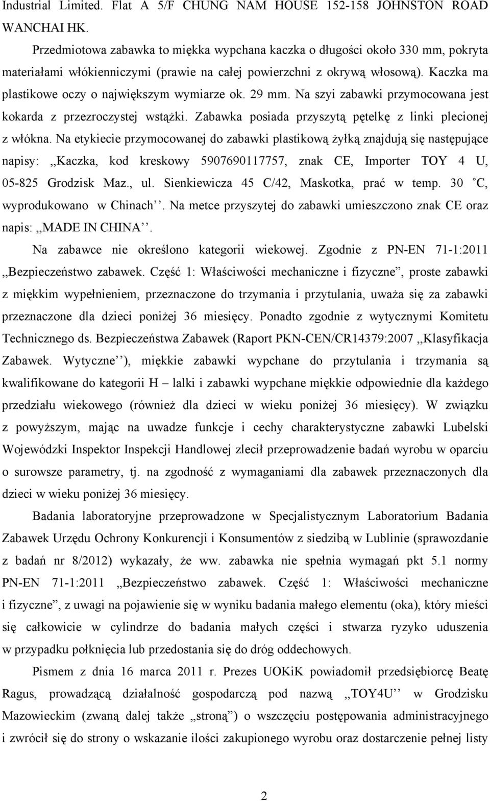 Kaczka ma plastikowe oczy o największym wymiarze ok. 29 mm. Na szyi zabawki przymocowana jest kokarda z przezroczystej wstąŝki. Zabawka posiada przyszytą pętelkę z linki plecionej z włókna.