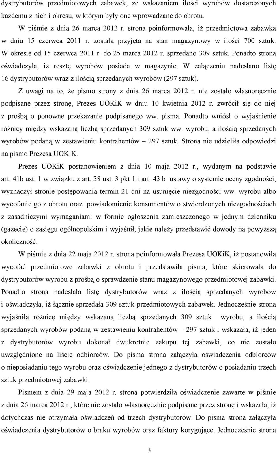 Ponadto strona oświadczyła, iŝ resztę wyrobów posiada w magazynie. W załączeniu nadesłano listę 16 dystrybutorów wraz z ilością sprzedanych wyrobów (297 sztuk).