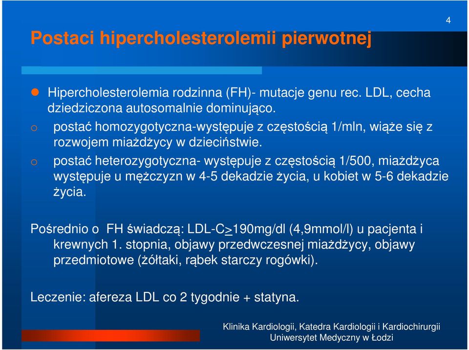 postać heterozygotyczna- występuje z częstością 1/500, miażdżyca występuje u mężczyzn w 4-5 dekadzie życia, u kobiet w 5-6 dekadzie życia.