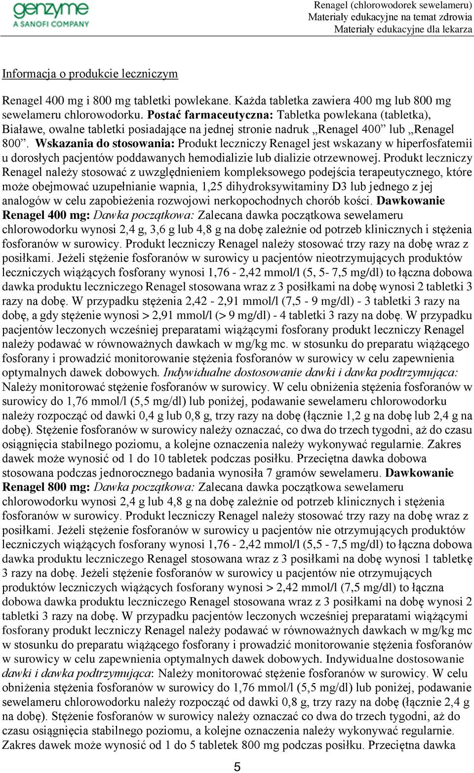 Wskazania do stosowania: Produkt leczniczy Renagel jest wskazany w hiperfosfatemii u dorosłych pacjentów poddawanych hemodializie lub dializie otrzewnowej.