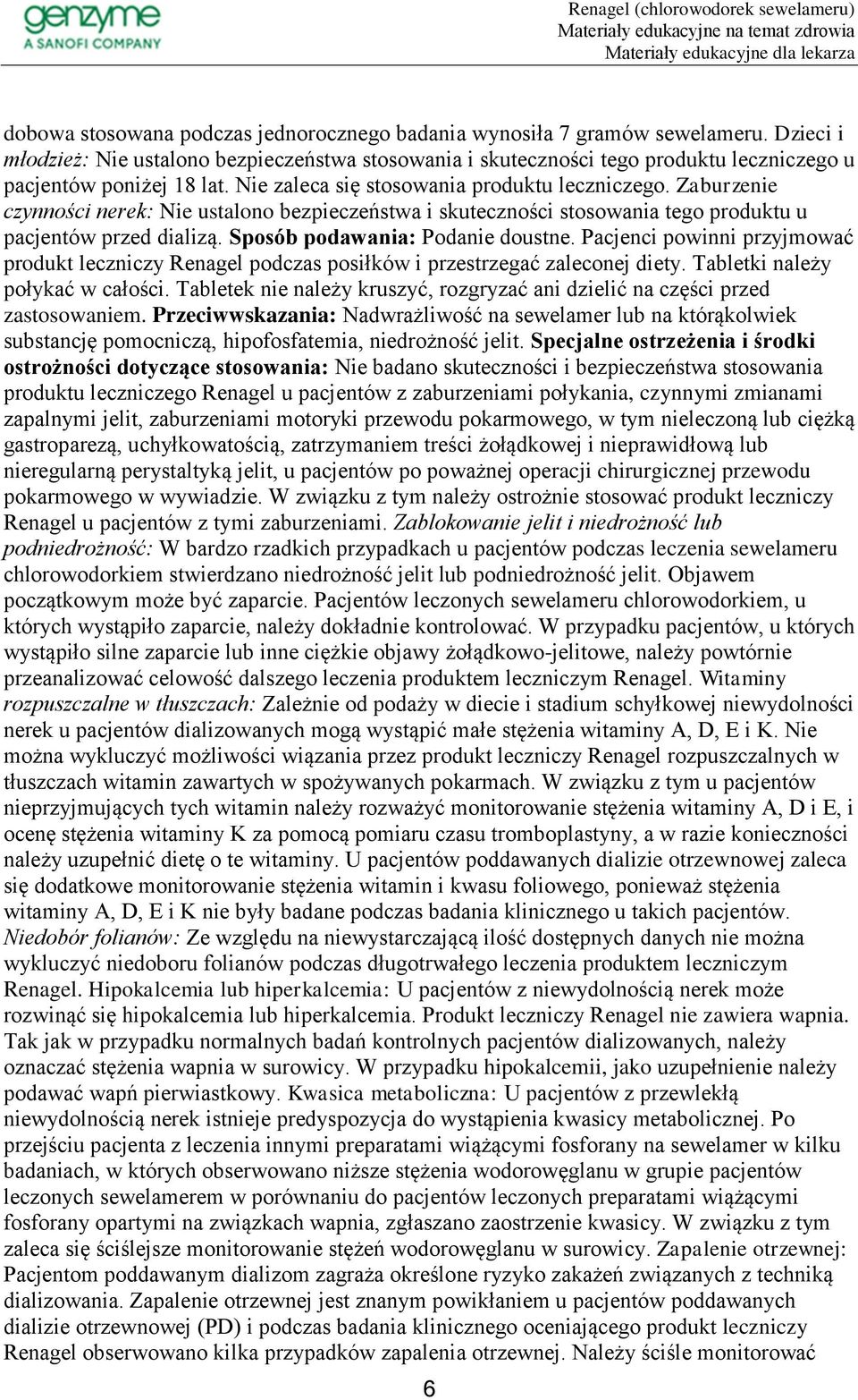 Zaburzenie czynności nerek: Nie ustalono bezpieczeństwa i skuteczności stosowania tego produktu u pacjentów przed dializą. Sposób podawania: Podanie doustne.