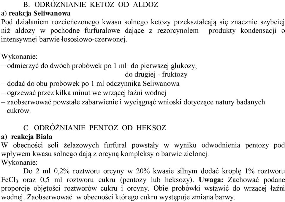 odmierzyć do dwóch probówek po 1 ml: do pierwszej glukozy, do drugiej - fruktozy dodać do obu probówek po 1 ml odczynnika Seliwanowa ogrzewać przez kilka minut we wrzącej łaźni wodnej zaobserwować