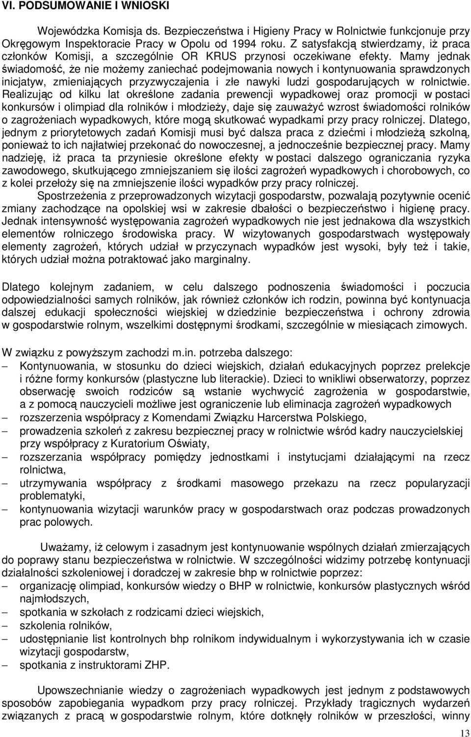 Mamy jednak świadomość, że nie możemy zaniechać podejmowania nowych i kontynuowania sprawdzonych inicjatyw, zmieniających przyzwyczajenia i złe nawyki ludzi gospodarujących w rolnictwie.