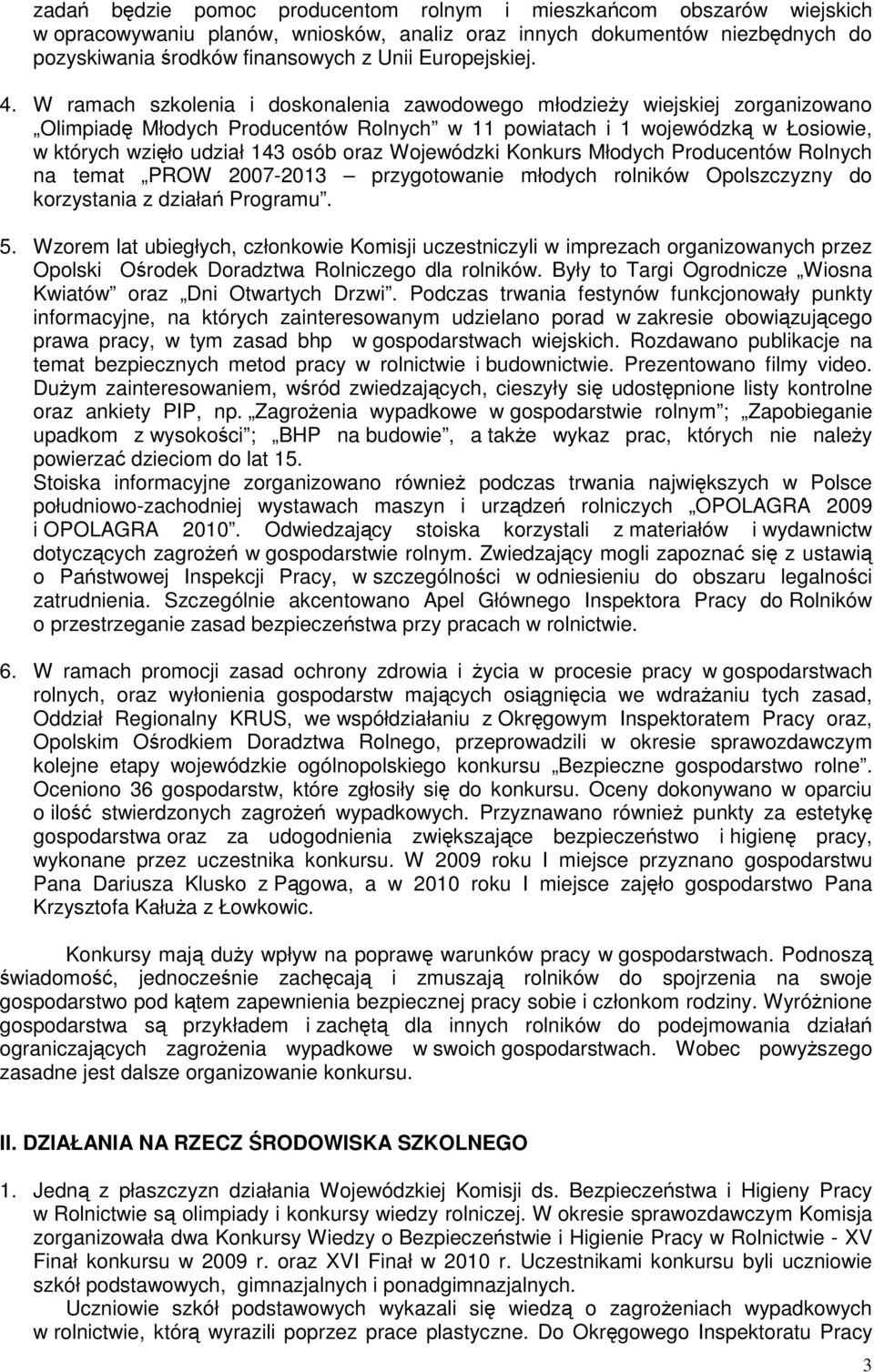 W ramach szkolenia i doskonalenia zawodowego młodzieży wiejskiej zorganizowano Olimpiadę Młodych Producentów Rolnych w 11 powiatach i 1 wojewódzką w Łosiowie, w których wzięło udział 143 osób oraz