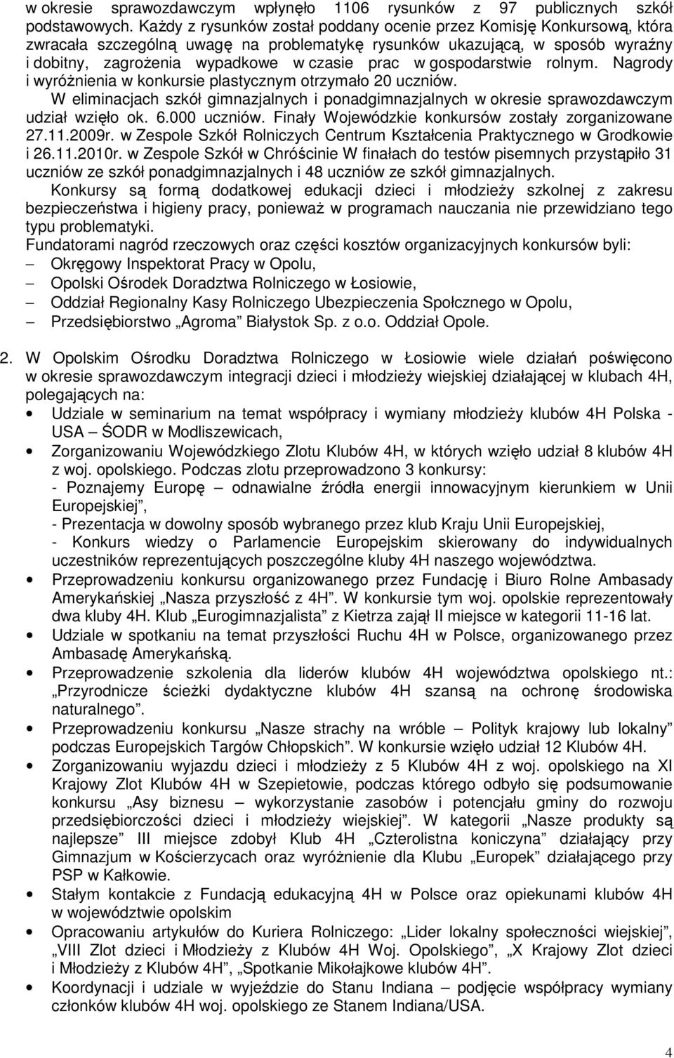 gospodarstwie rolnym. Nagrody i wyróżnienia w konkursie plastycznym otrzymało 20 uczniów. W eliminacjach szkół gimnazjalnych i ponadgimnazjalnych w okresie sprawozdawczym udział wzięło ok. 6.