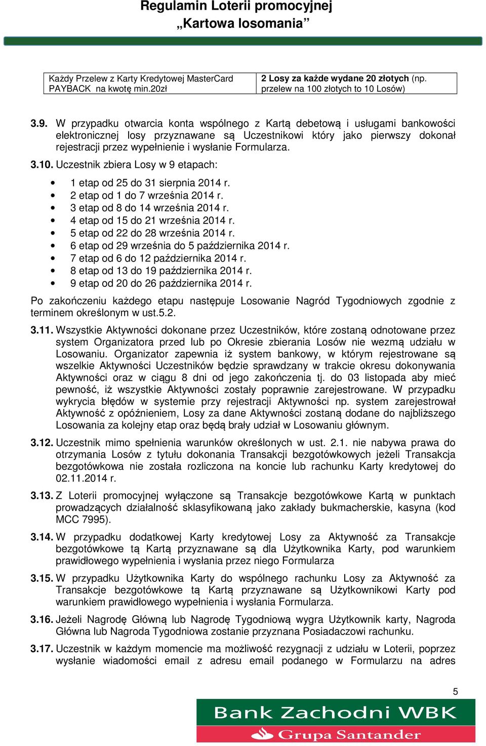 Formularza. 3.10. Uczestnik zbiera Losy w 9 etapach: 1 etap od 25 do 31 sierpnia 2014 r. 2 etap od 1 do 7 września 2014 r. 3 etap od 8 do 14 września 2014 r. 4 etap od 15 do 21 września 2014 r.